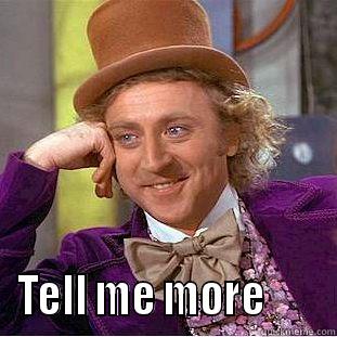  TELL ME MORE       Condescending Wonka