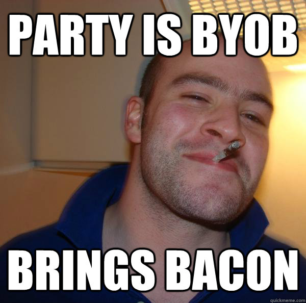 Party is byob Brings bacon - Party is byob Brings bacon  Misc