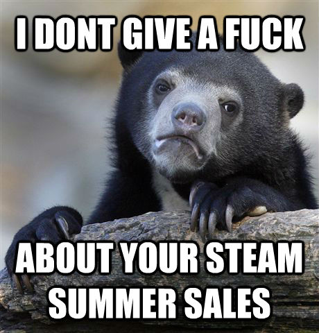 I DONT GIVE A FUCK ABOUT YOUR STEAM SUMMER SALES - I DONT GIVE A FUCK ABOUT YOUR STEAM SUMMER SALES  Confession Bear