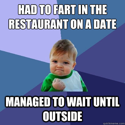 Had to fart in the restaurant on a date   Managed to wait until outside   Success Kid