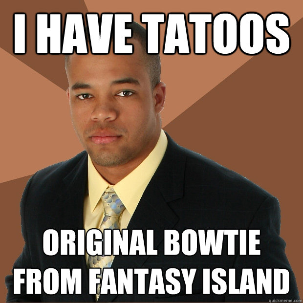 I have tatoos original bowtie from fantasy island - I have tatoos original bowtie from fantasy island  Successful Black Man