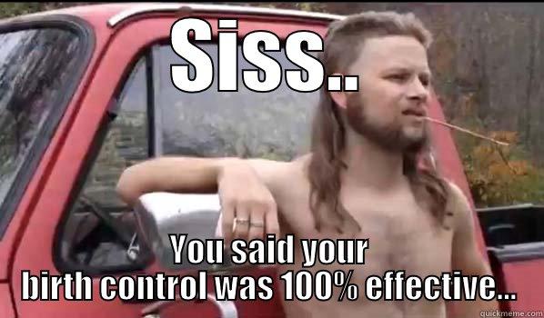 SISS.. YOU SAID YOUR BIRTH CONTROL WAS 100% EFFECTIVE... Almost Politically Correct Redneck