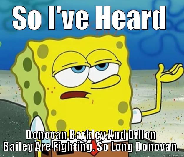 SO I'VE HEARD DONOVAN BARKLEY AND DILLON BAILEY ARE FIGHTING. SO LONG DONOVAN. Tough Spongebob