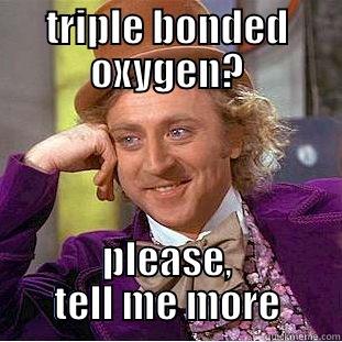 TRIPLE BONDED OXYGEN? PLEASE, TELL ME MORE Creepy Wonka