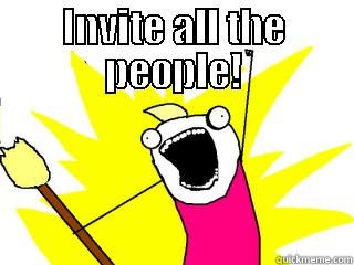 INVITE ALL THE PEOPLE!  All The Things