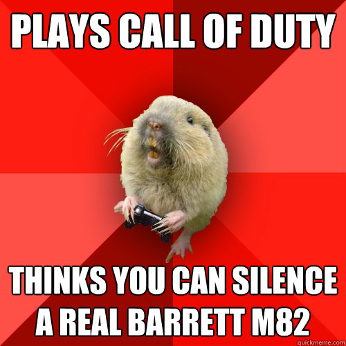 plays call of duty thinks you can silence a real Barrett M82  