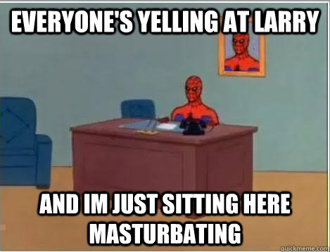 everyone's yelling at larry and im just sitting here masturbating   Spiderman Desk