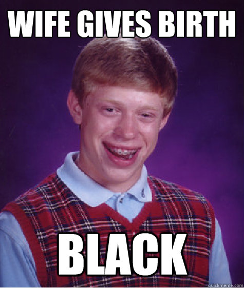 Wife gives birth Black  Bad Luck Brian