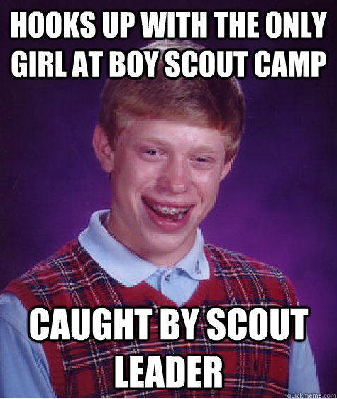 Hooks up with the only girl at Boy scout camp Caught by scout leader - Hooks up with the only girl at Boy scout camp Caught by scout leader  Bad Luck Brian