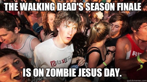 The Walking Dead's season finale is on Zombie Jesus Day.  Sudden Clarity Clarence