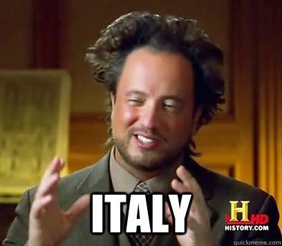  Italy -  Italy  Ancient Aliens Meme Plague