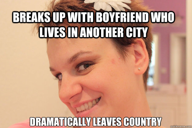 Breaks up with boyfriend who lives in another city Dramatically leaves country  Quirky Drama Girl