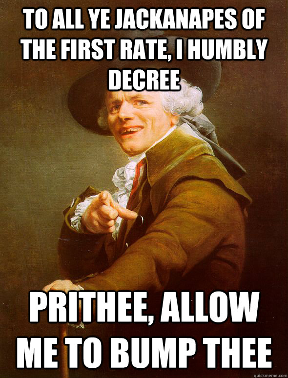 To all ye jackanapes of the first rate, I humbly decree Prithee, allow me to bump thee - To all ye jackanapes of the first rate, I humbly decree Prithee, allow me to bump thee  Joseph Ducreux