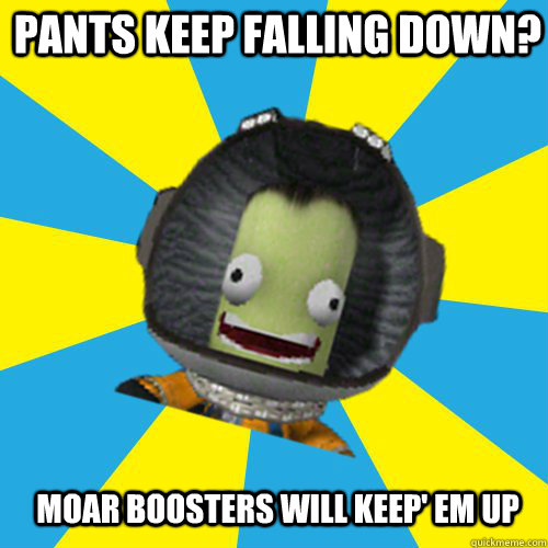 PANTS KEEP FALLING DOWN? MOAR BOOSTERS WILL KEEP' EM UP  Jebediah Kerman - Thrill Master