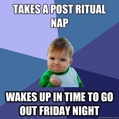 takes a post ritual nap wakes up in time to go out friday night  Success Kid