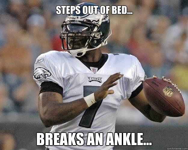 Steps out of bed... breaks an ankle...  MIchael Vick