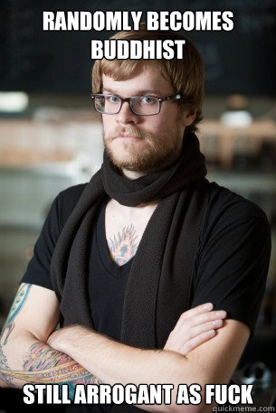 randomly becomes buddhist Still arrogant as fuck  Hipster Barista