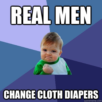 Real Men Change cloth diapers - Real Men Change cloth diapers  Success Kid