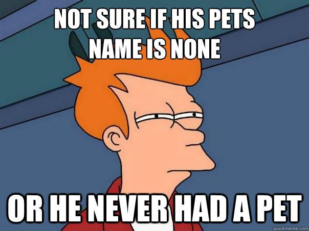 Not sure if his pets 
name is none or he never had a pet  Futurama Fry