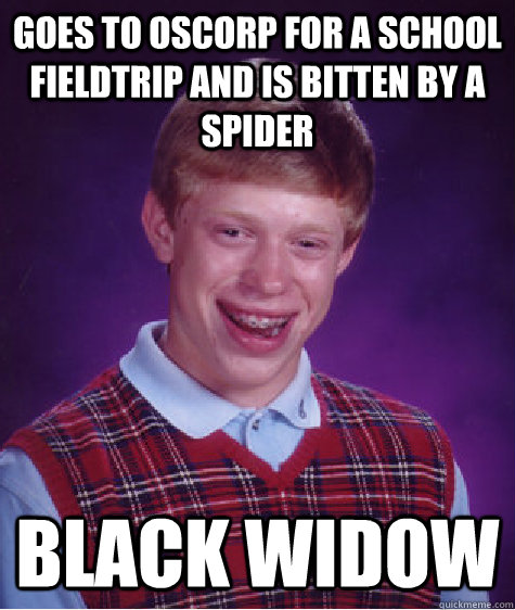 Goes to oscorp for a school fieldtrip and is bitten by a spider black widow  Bad Luck Brian