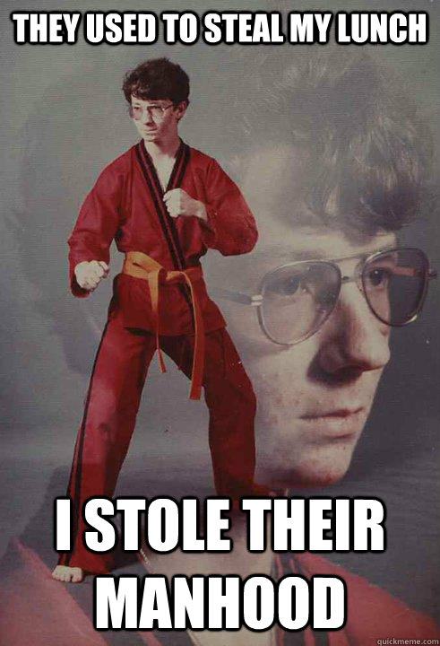 they used to steal my lunch i stole their manhood - they used to steal my lunch i stole their manhood  Karate Kyle