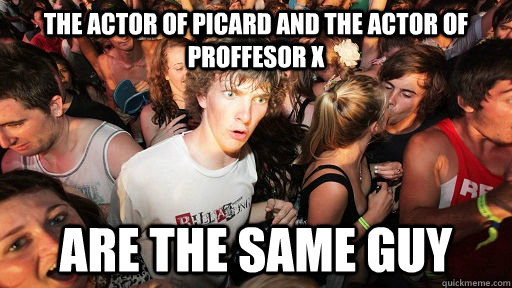 The actor of Picard and the actor of Proffesor x are the same guy  Sudden Clarity Clarence