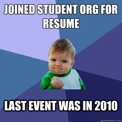 Joined student org For resume Last Event was in 2010  Success Kid