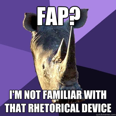 Fap? I'm not familiar with that rhetorical device  Sexually Oblivious Rhino