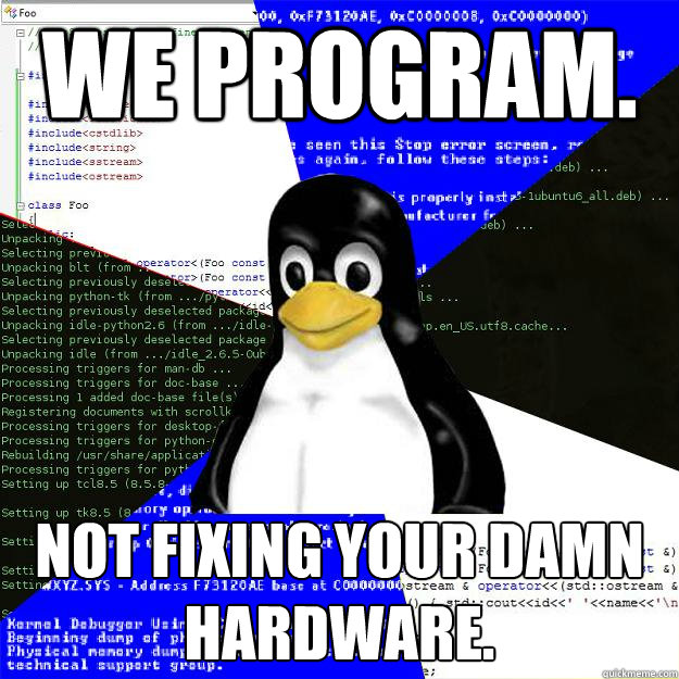 we program. Not fixing your damn hardware.  Computer Science Penguin