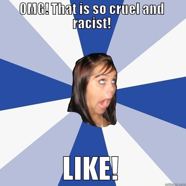 facebook girls B like - OMG! THAT IS SO CRUEL AND RACIST! LIKE! Annoying Facebook Girl