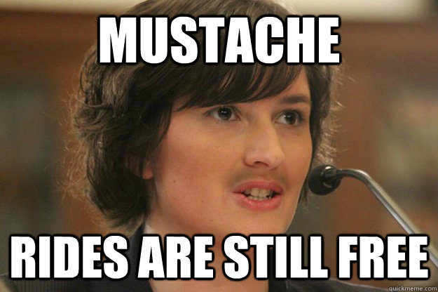 Mustache RIDES ARE STILL FREE  Slut Sandra Fluke