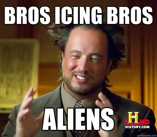 Bros Icing Bros aliens  Ancient Aliens