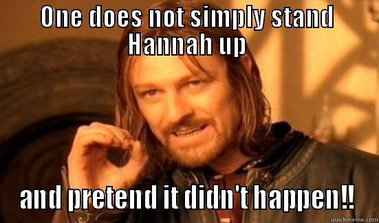 ONE DOES NOT SIMPLY STAND HANNAH UP AND PRETEND IT DIDN'T HAPPEN!! Boromir