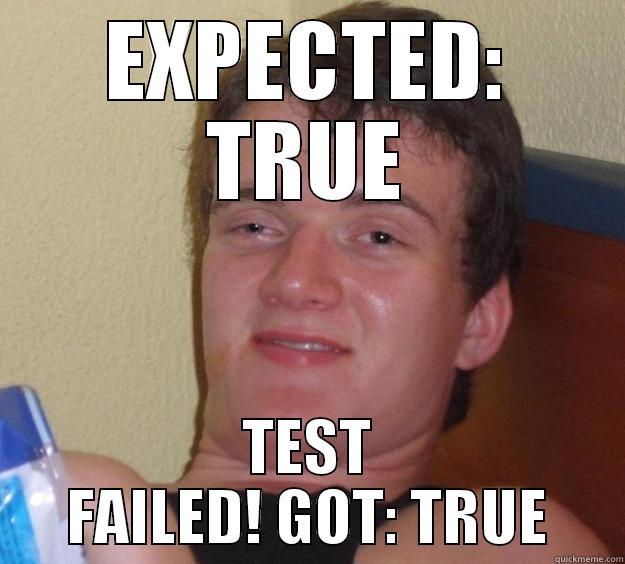 EXPECTED: TRUE TEST FAILED! GOT: TRUE 10 Guy