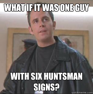 What if it was one guy with six huntsman signs?  detective greenly