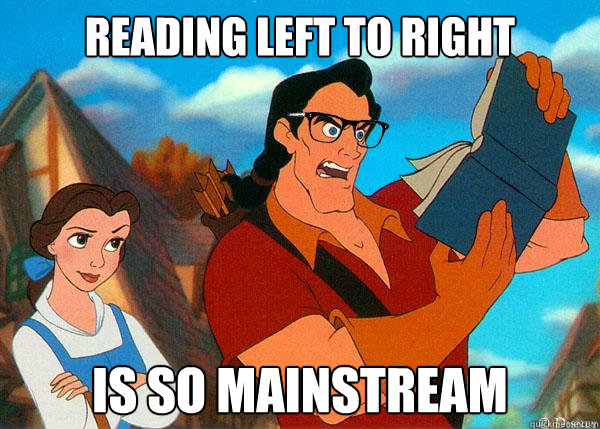 Reading left to right is so mainstream  Hipster Gaston