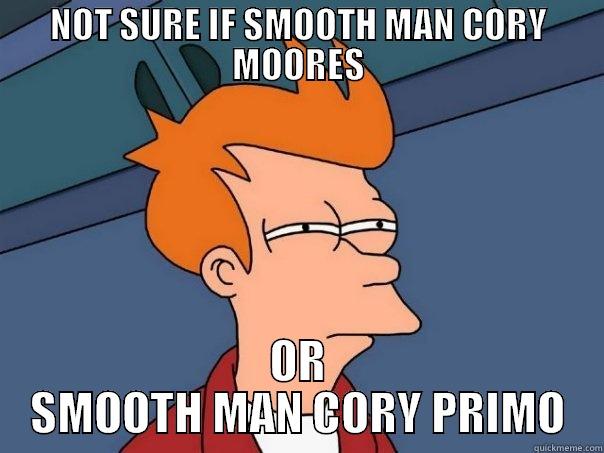 NOT SURE IF SMOOTH MAN CORY MOORES OR SMOOTH MAN CORY PRIMO Futurama Fry