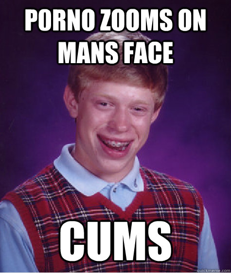 P0rno zooms on mans face cums  Bad Luck Brian