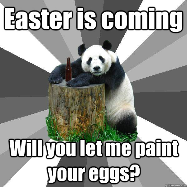 Easter is coming Will you let me paint your eggs?  Pickup-Line Panda