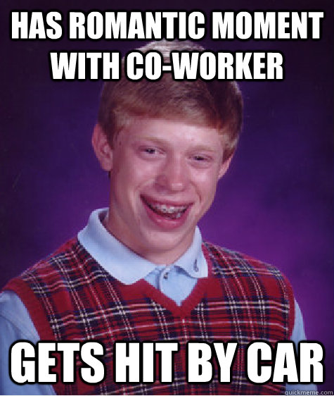 Has romantic moment with co-worker Gets hit by car  Bad Luck Brian