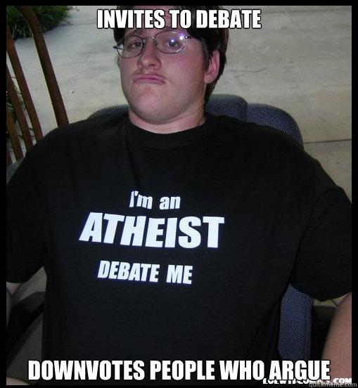 Invites to debate Downvotes people who argue - Invites to debate Downvotes people who argue  Scumbag Atheist