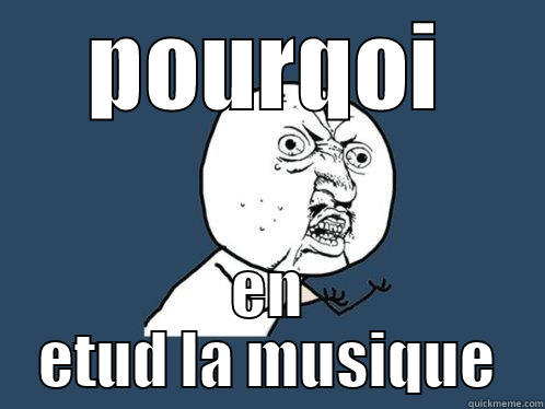 POURQOI EN ETUD LA MUSIQUE Y U No