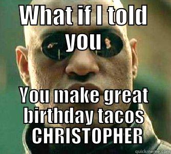 What if i told you - WHAT IF I TOLD YOU YOU MAKE GREAT BIRTHDAY TACOS   CHRISTOPHER Matrix Morpheus