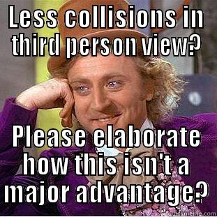 LESS COLLISIONS IN THIRD PERSON VIEW? PLEASE ELABORATE HOW THIS ISN'T A MAJOR ADVANTAGE? Condescending Wonka