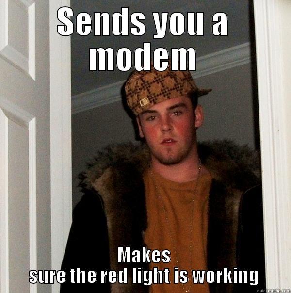 Scumbag ISP - SENDS YOU A MODEM MAKES SURE THE RED LIGHT IS WORKING Scumbag Steve