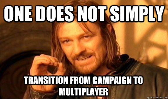 ONE DOES NOT SIMPLY TRANSITION FROM CAMPAIGN TO MULTIPLAYER  One Does Not Simply