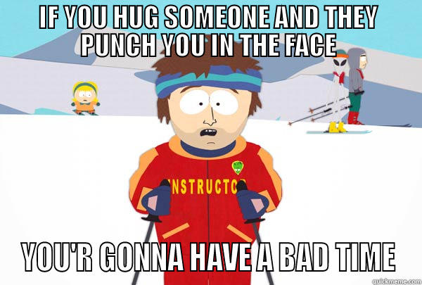 Hugs for Punches - IF YOU HUG SOMEONE AND THEY PUNCH YOU IN THE FACE YOU'R GONNA HAVE A BAD TIME Super Cool Ski Instructor