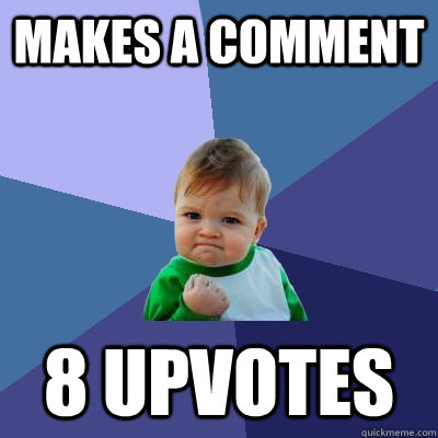 Makes a comment  8 upvotes  Success Kid