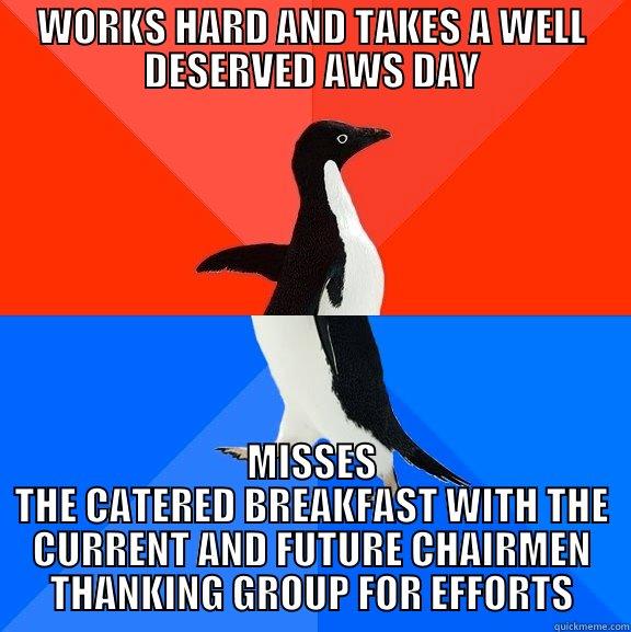 WORKS HARD AND TAKES A WELL DESERVED AWS DAY MISSES THE CATERED BREAKFAST WITH THE CURRENT AND FUTURE CHAIRMEN THANKING GROUP FOR EFFORTS Socially Awesome Awkward Penguin