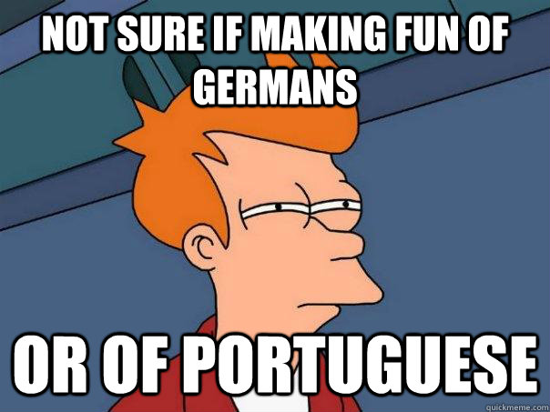 not sure if making fun of germans or of portuguese  Futurama Fry